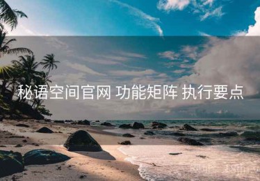 秘语空间官网 功能矩阵 执行要点