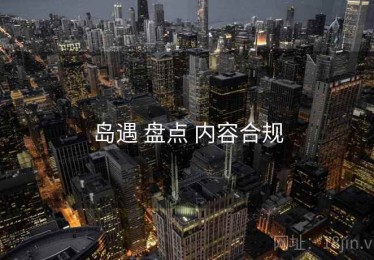 岛遇 盘点 内容合规