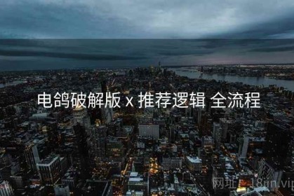 电鸽破解版 x 推荐逻辑 全流程
