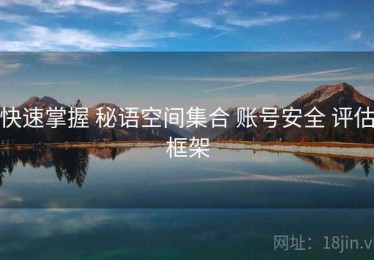 快速掌握 秘语空间集合 账号安全 评估框架