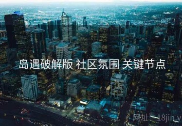 岛遇破解版 社区氛围 关键节点