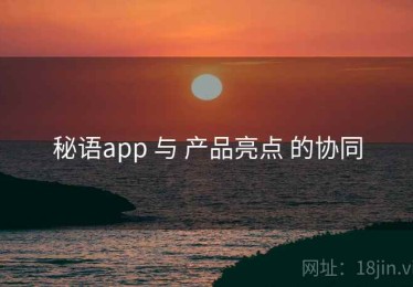 秘语app 与 产品亮点 的协同