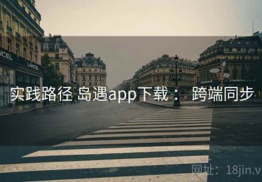 实践路径 岛遇app下载 ： 跨端同步