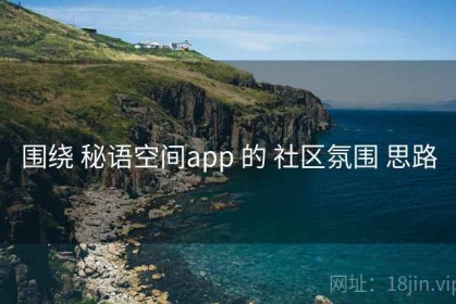 围绕 秘语空间app 的 社区氛围 思路