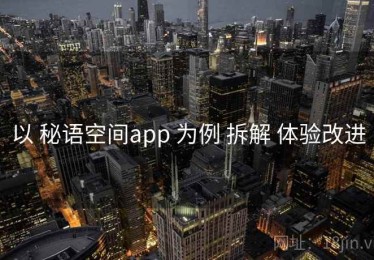 以 秘语空间app 为例 拆解 体验改进