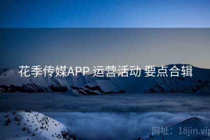花季传媒APP 运营活动 要点合辑